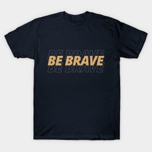 Be Brave T-Shirt